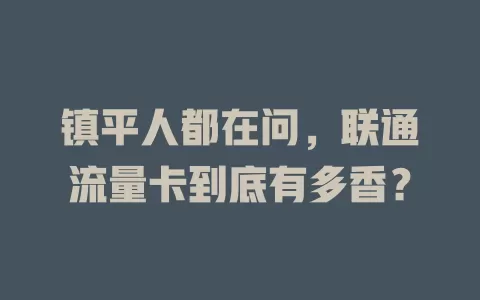镇平人都在问，联通流量卡到底有多香？