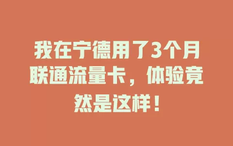 我在宁德用了3个月联通流量卡，体验竟然是这样！