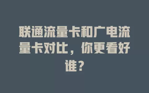 联通流量卡和广电流量卡对比，你更看好谁？