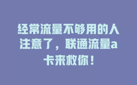 经常流量不够用的人注意了，联通流量a卡来救你！
