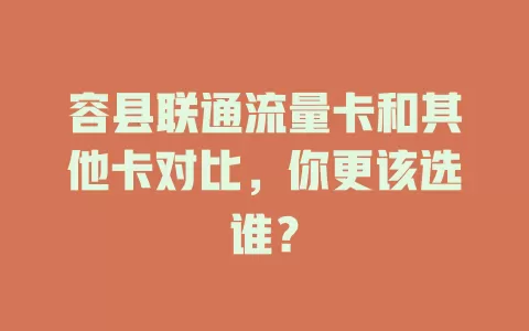 容县联通流量卡和其他卡对比，你更该选谁？