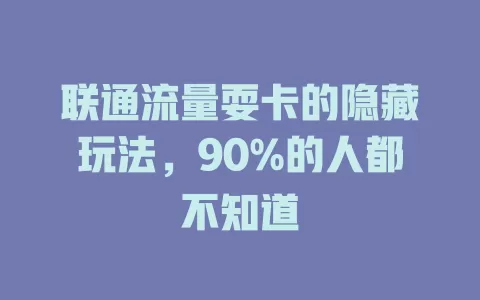 联通流量耍卡的隐藏玩法，90%的人都不知道