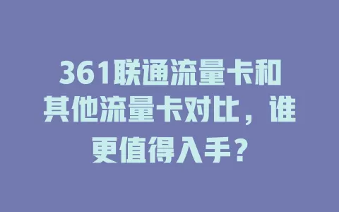 361联通流量卡和其他流量卡对比，谁更值得入手？