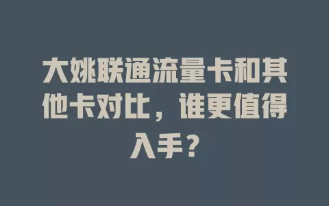 大姚联通流量卡和其他卡对比，谁更值得入手？