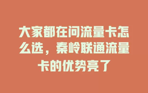 大家都在问流量卡怎么选，秦岭联通流量卡的优势亮了