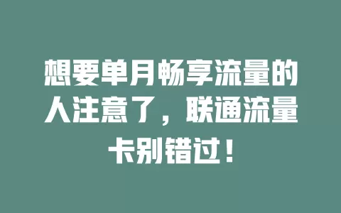 想要单月畅享流量的人注意了，联通流量卡别错过！