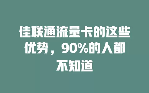 佳联通流量卡的这些优势，90%的人都不知道