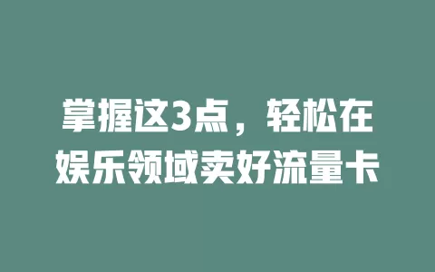掌握这3点，轻松在娱乐领域卖好流量卡