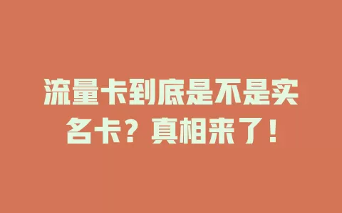 流量卡到底是不是实名卡？真相来了！