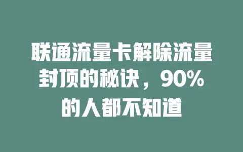 联通流量卡解除流量封顶的秘诀，90%的人都不知道