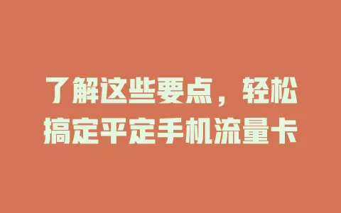 了解这些要点，轻松搞定平定手机流量卡