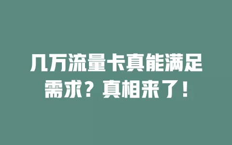 几万流量卡真能满足需求？真相来了！