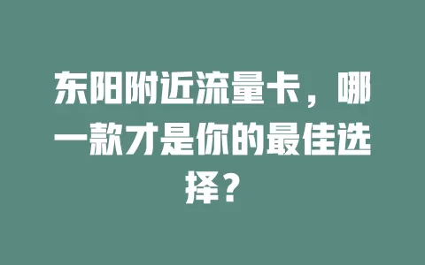 东阳附近流量卡，哪一款才是你的最佳选择？