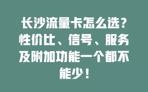长沙流量卡怎么选？性价比、信号、服务及附加功能一个都不能少！