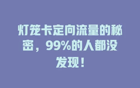 灯笼卡定向流量的秘密，99%的人都没发现！