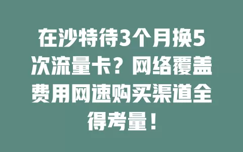 在沙特待3个月换5次流量卡？网络覆盖费用网速购买渠道全得考量！
