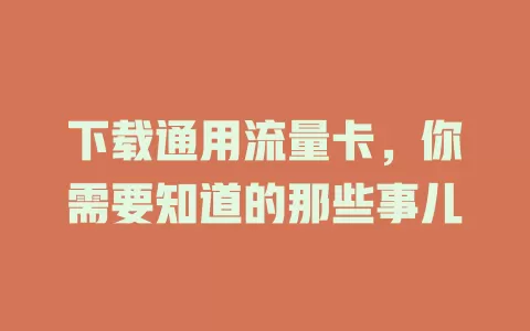 下载通用流量卡，你需要知道的那些事儿