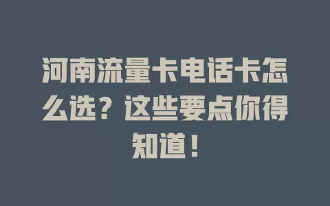 河南流量卡电话卡怎么选？这些要点你得知道！