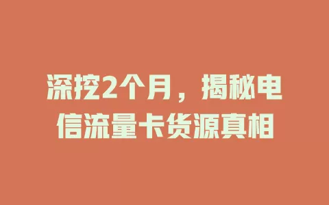 深挖2个月，揭秘电信流量卡货源真相