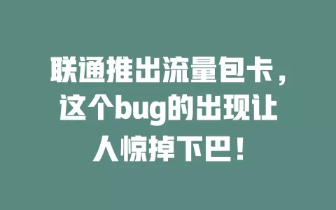 联通推出流量包卡，这个bug的出现让人惊掉下巴！