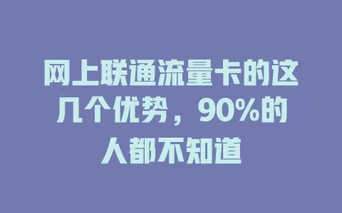 网上联通流量卡的这几个优势，90%的人都不知道