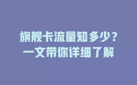 旗舰卡流量知多少？一文带你详细了解
