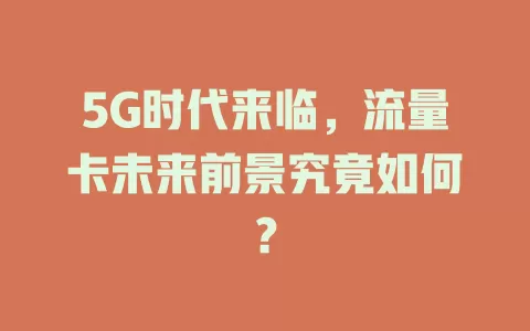 5G时代来临，流量卡未来前景究竟如何？