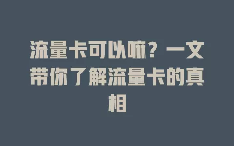 流量卡可以嘛？一文带你了解流量卡的真相