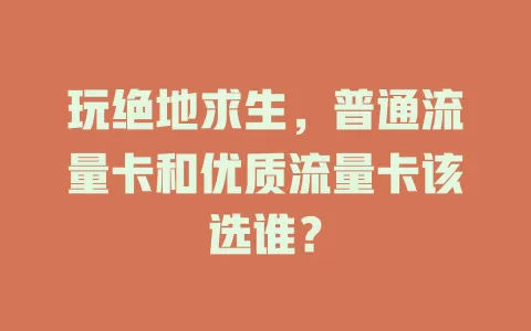 玩绝地求生，普通流量卡和优质流量卡该选谁？
