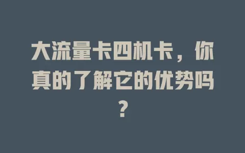 大流量卡四机卡，你真的了解它的优势吗？