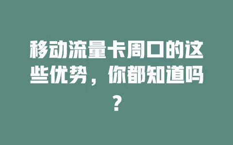 移动流量卡周口的这些优势，你都知道吗？