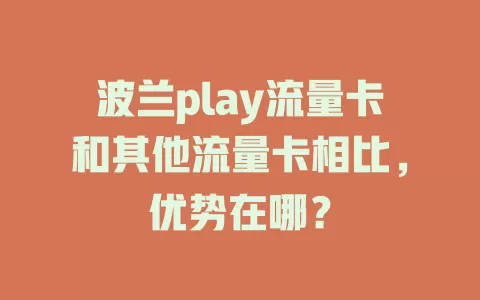 波兰play流量卡和其他流量卡相比，优势在哪？