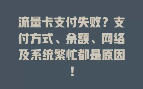流量卡支付失败？支付方式、余额、网络及系统繁忙都是原因！