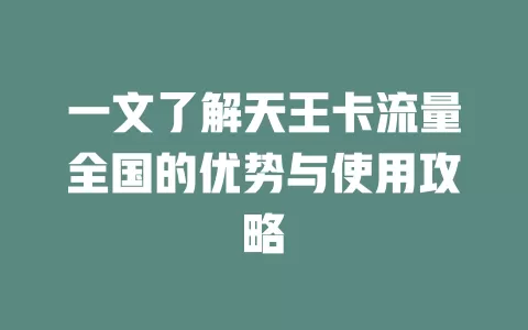 一文了解天王卡流量全国的优势与使用攻略