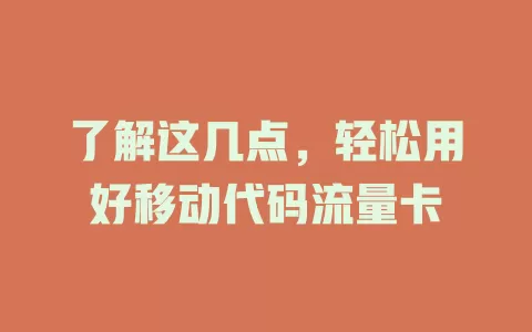 了解这几点，轻松用好移动代码流量卡