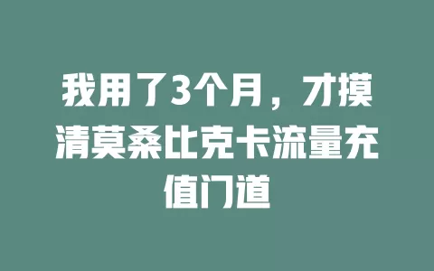 我用了3个月，才摸清莫桑比克卡流量充值门道
