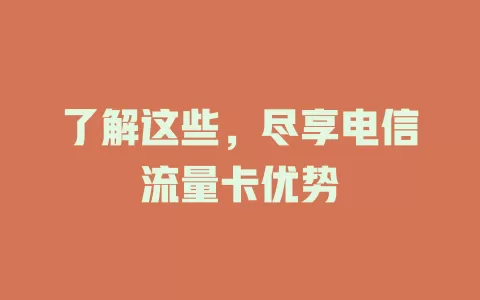 了解这些，尽享电信流量卡优势