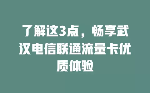 了解这3点，畅享武汉电信联通流量卡优质体验