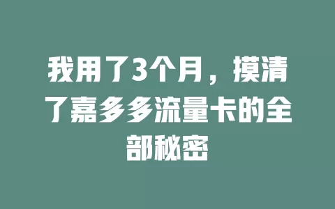 我用了3个月，摸清了嘉多多流量卡的全部秘密