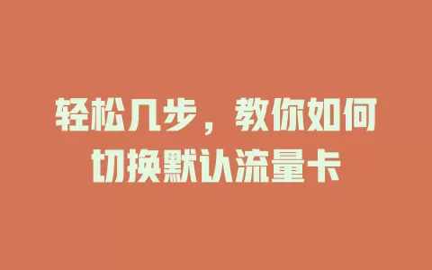 轻松几步，教你如何切换默认流量卡