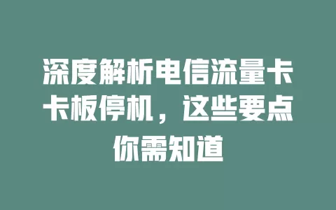 深度解析电信流量卡卡板停机，这些要点你需知道