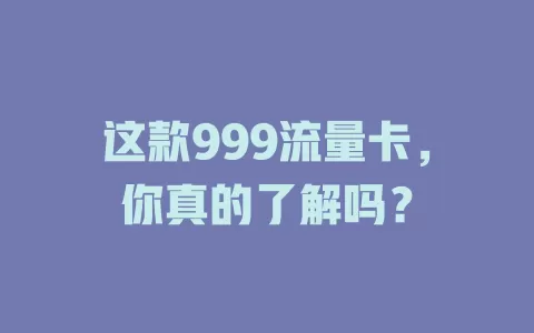 这款999流量卡，你真的了解吗？
