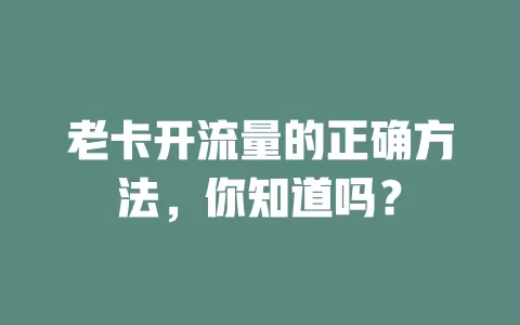 老卡开流量的正确方法，你知道吗？