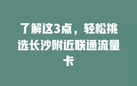 了解这3点，轻松挑选长沙附近联通流量卡