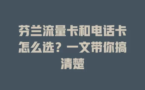 芬兰流量卡和电话卡怎么选？一文带你搞清楚