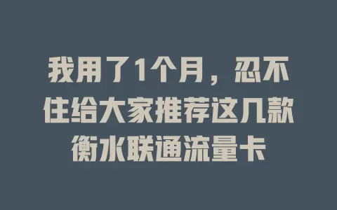 我用了1个月，忍不住给大家推荐这几款衡水联通流量卡