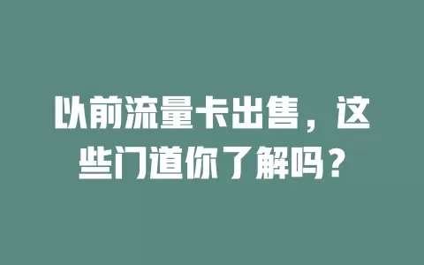 以前流量卡出售，这些门道你了解吗？