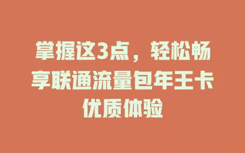 掌握这3点，轻松畅享联通流量包年王卡优质体验