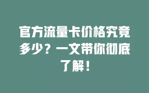 官方流量卡价格究竟多少？一文带你彻底了解！