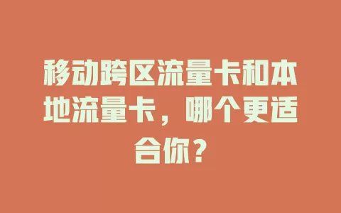 移动跨区流量卡和本地流量卡，哪个更适合你？